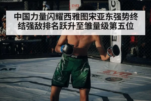中国力量闪耀西雅图宋亚东强势终结强敌排名跃升至雏量级第五位